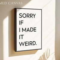 Sorry If I Made It Weird.,  Typography Art Print