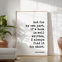 but for my own part, if a book is well written, I always find it too short.,  Jane Austen Quote,  Typography Art Print (1792)