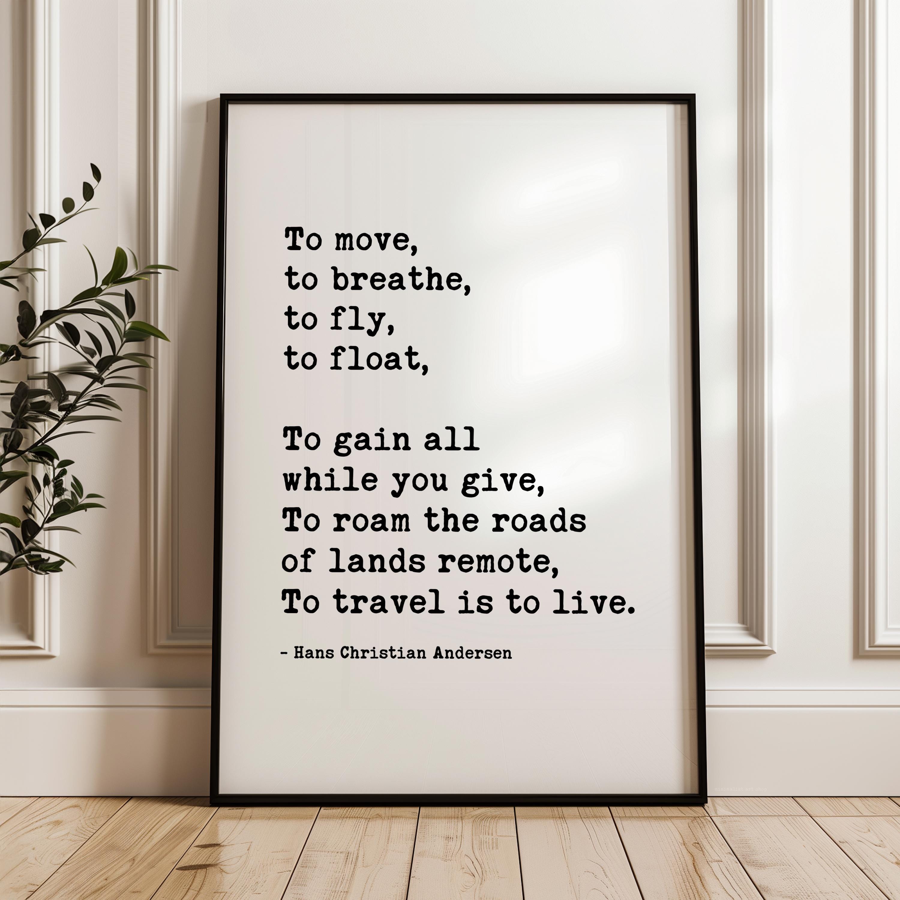 a framed quote by Hans Christian Andersen, which reads: "To move, to breathe, to fly, to float, To gain all while you give, To roam the roads of lands remote, To travel is to live."