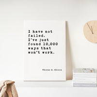 I have not failed. I've just found 10,000 ways that won't work. • Thomas A. Edison Quote • Canvas Art Print • Inspirational • Entrepreneur