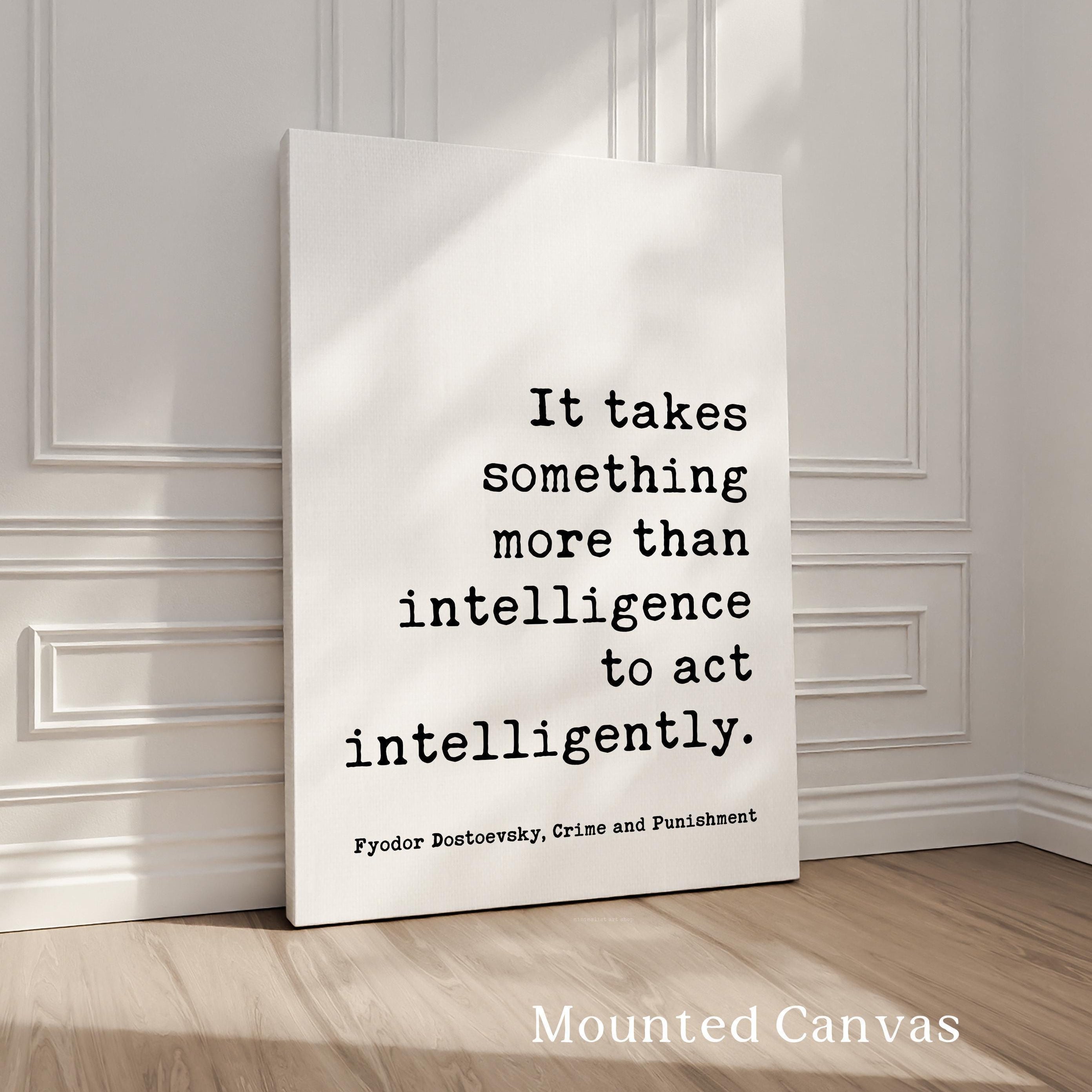It takes something more than intelligence to act intelligently. Art Print,  Fyodor Dostoevsky Quote -  Crime and Punishment - Literature