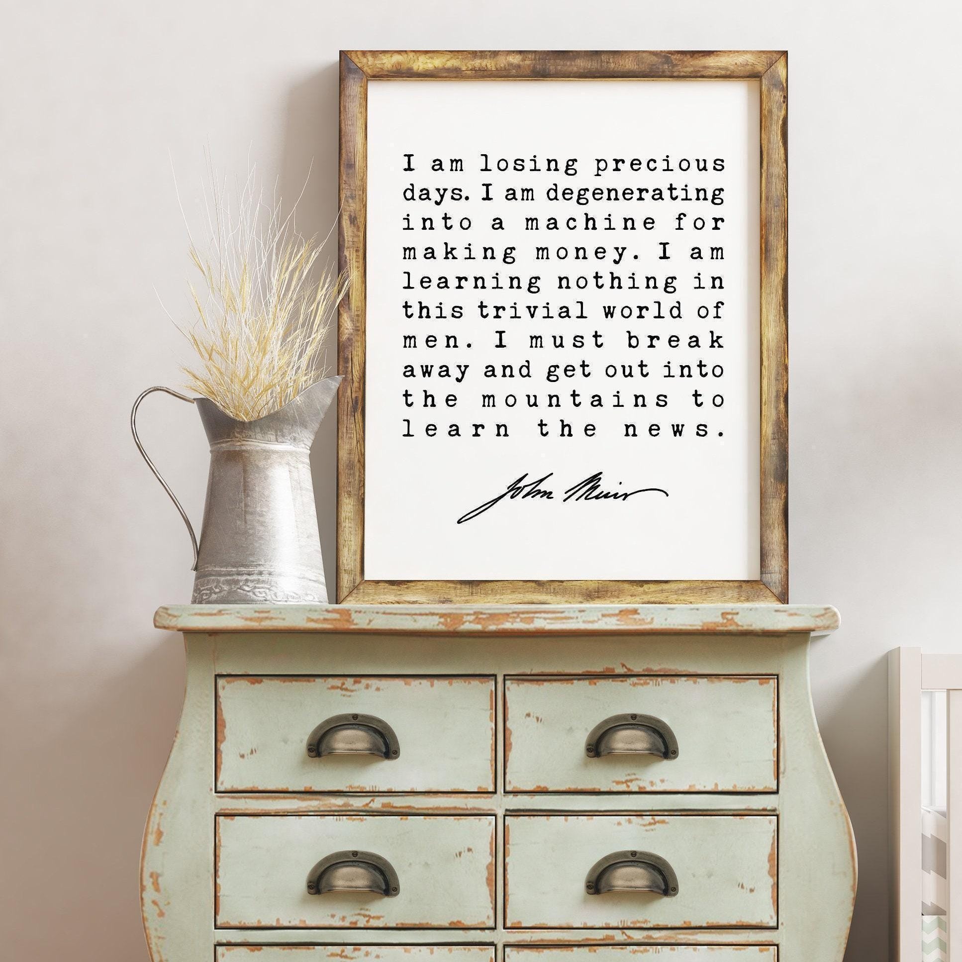 I am losing precious days. I am degenerating into a machine for making money. - John Muir Quote Print, Environmentalist, John Muir Quotes