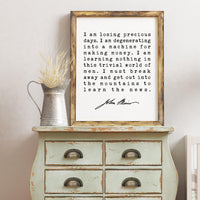 I am losing precious days. I am degenerating into a machine for making money. - John Muir Quote Print, Environmentalist, John Muir Quotes