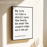 My life is like a stroll upon the beach, As near the ocean's edge as I can go. • Henry David Thoreau Quote • Typography Art Print