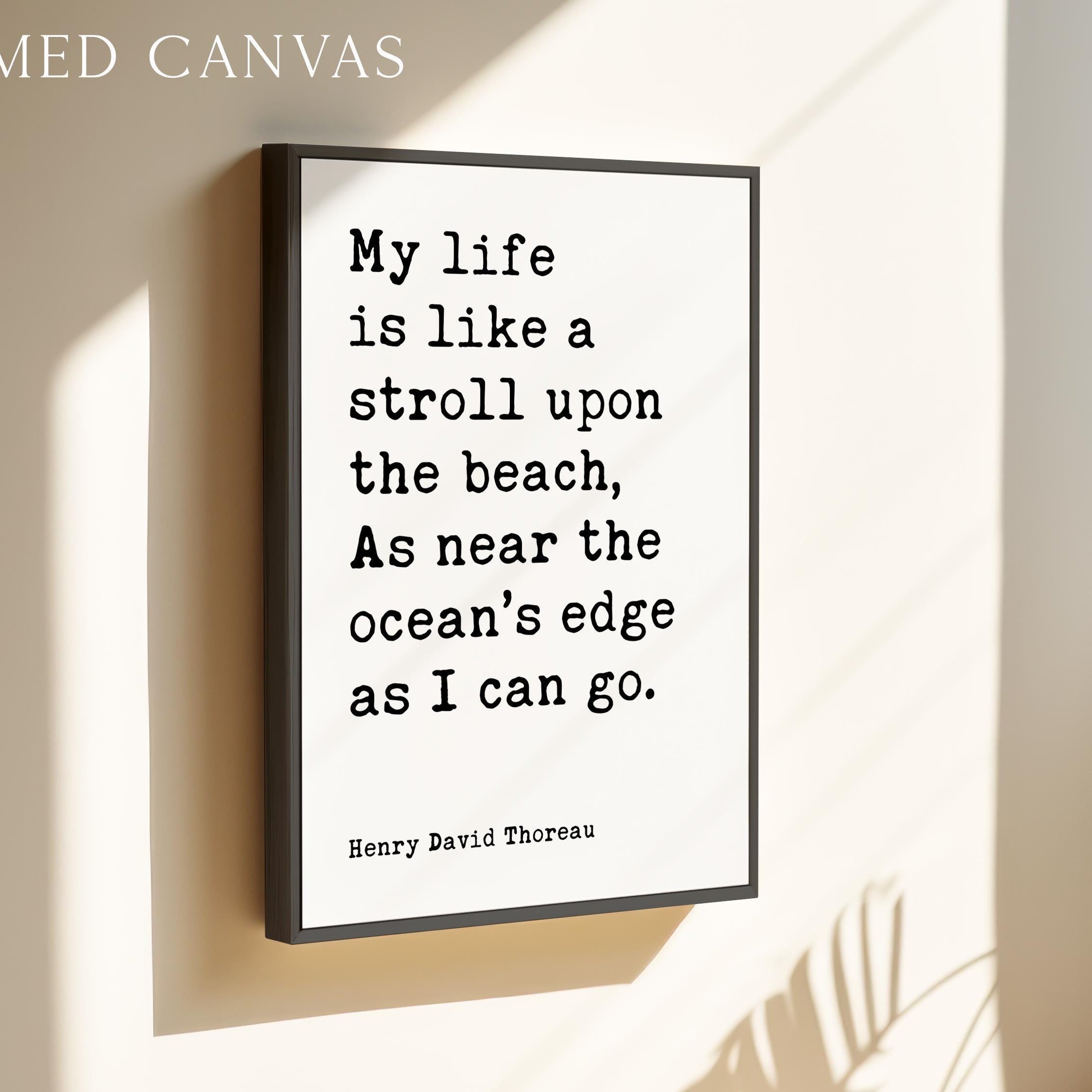 My life is like a stroll upon the beach, As near the ocean's edge as I can go. • Henry David Thoreau Quote • Typography Art Print