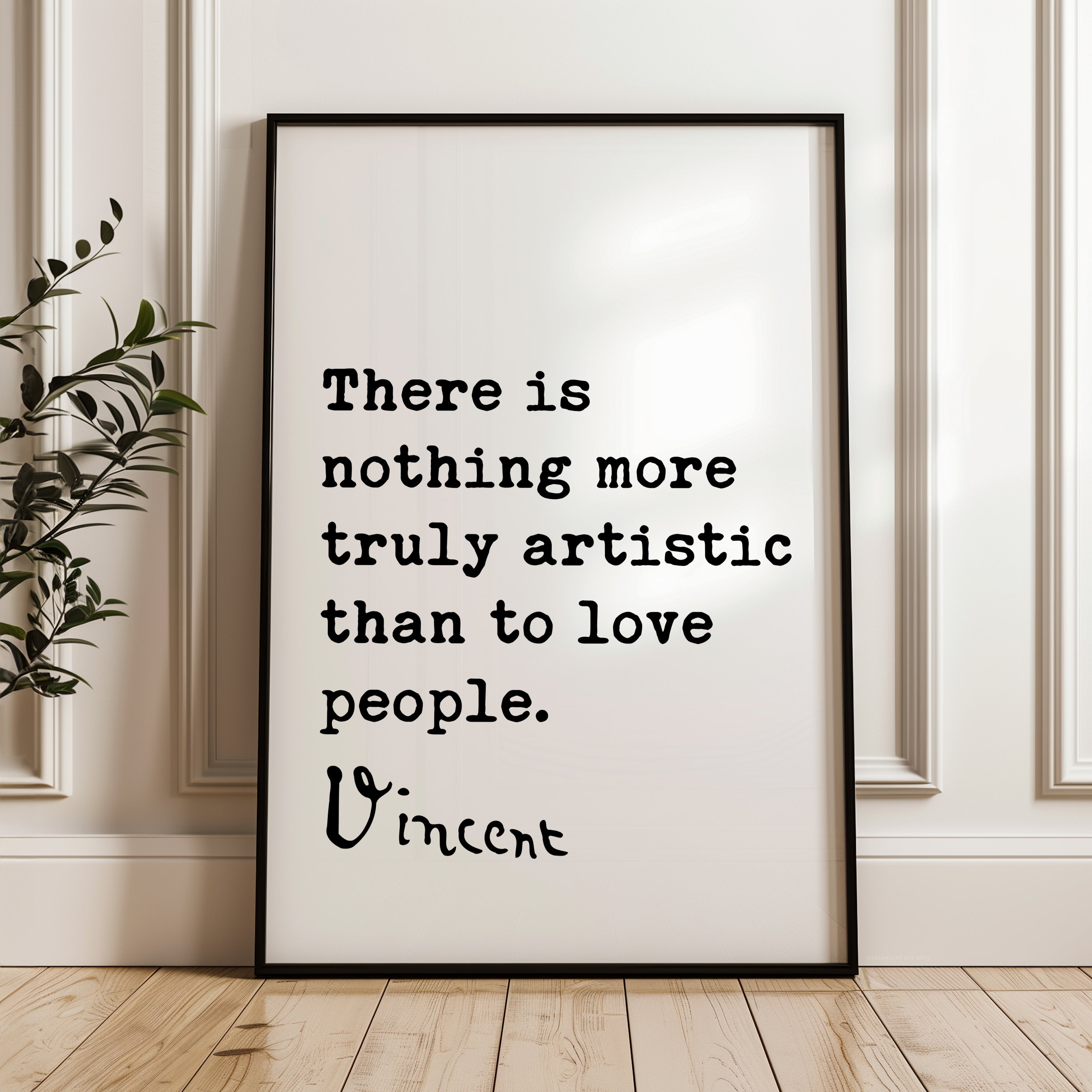There is nothing more truly artistic than to love people. Vincent