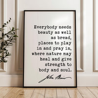 Everybody needs beauty as well as bread,  John Muir Quote,  Typography Art Print