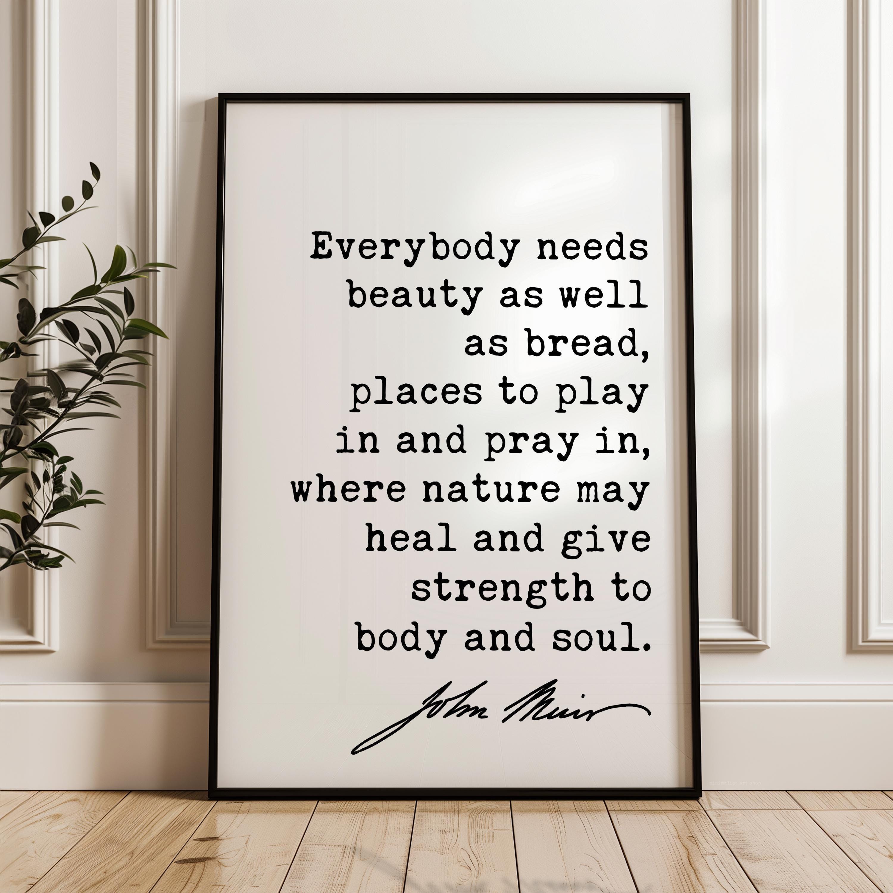 Everybody needs beauty as well as bread,  John Muir Quote,  Typography Art Print