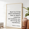 Francis of Assisi Quote,  Start by doing what's necessary; ... and suddenly you are doing the impossible. Art Print - Inspirational