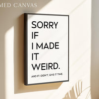 Sorry If I Made It Weird. And If I Didn't, Give It Time,  Typography Art Print