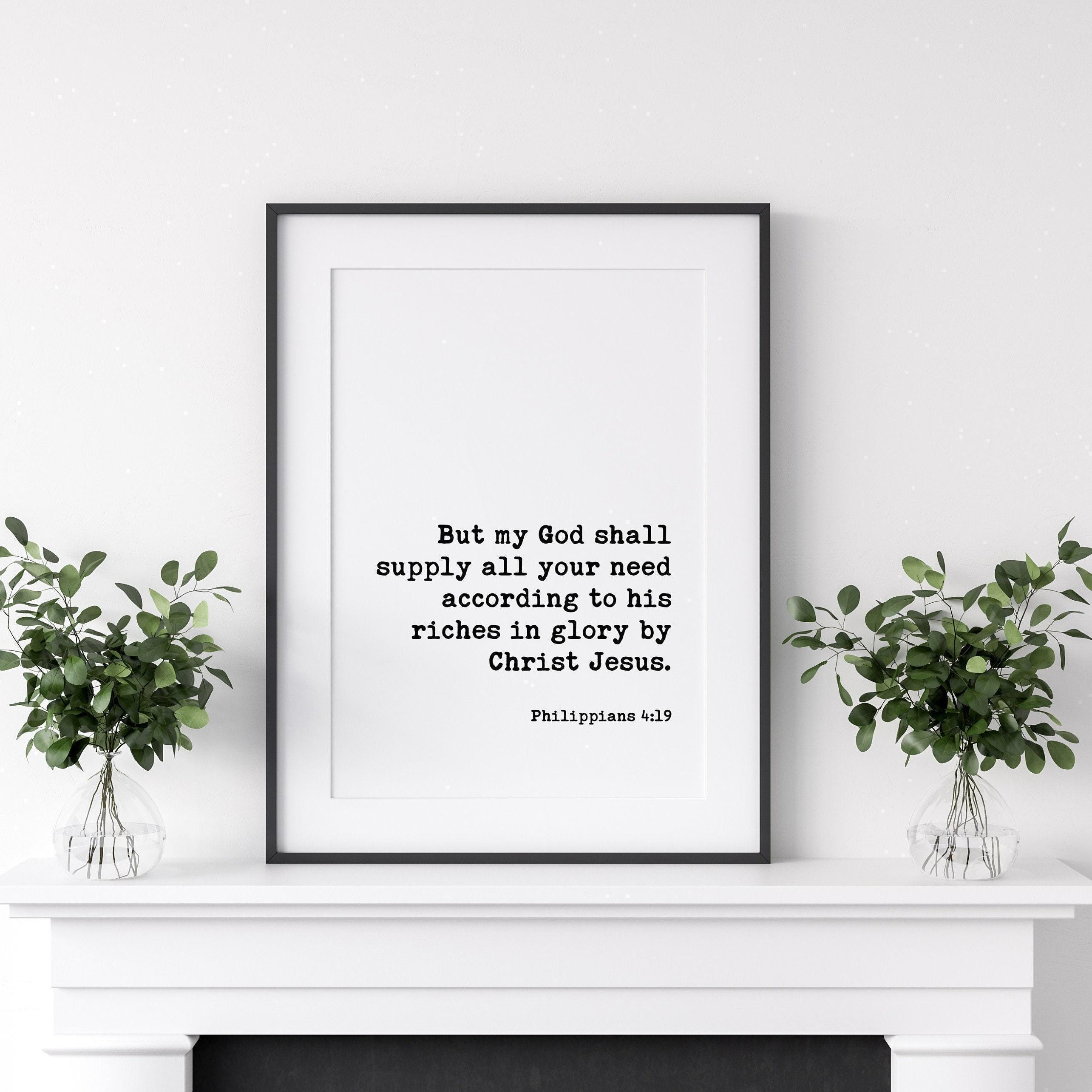 But my God shall supply all your need according to his riches in glory by Christ Jesus,  Philippians 4:19 Typography Print - Scripture