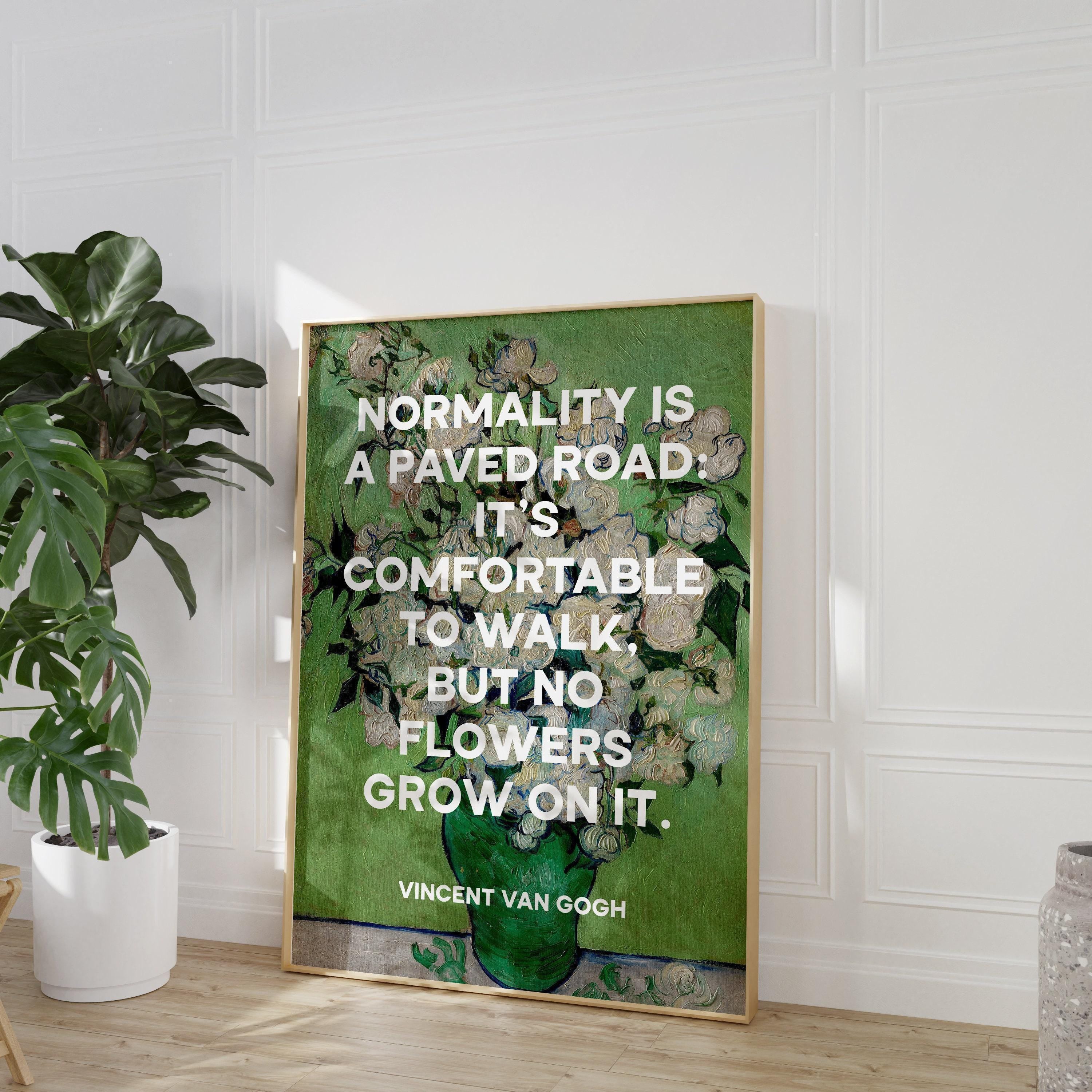 Normality is a paved road: It's comfortable to walk, but no flowers grow on it. Vincent van Gogh Quote Art Print,  Roses (1890) Painting