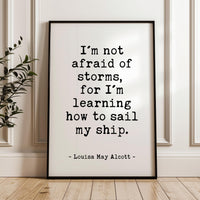 I'm not afraid of storms, for I'm learning how to sail my ship. • Louisa May Alcott Quote • Typography Art Print • Inspirational • (1868)