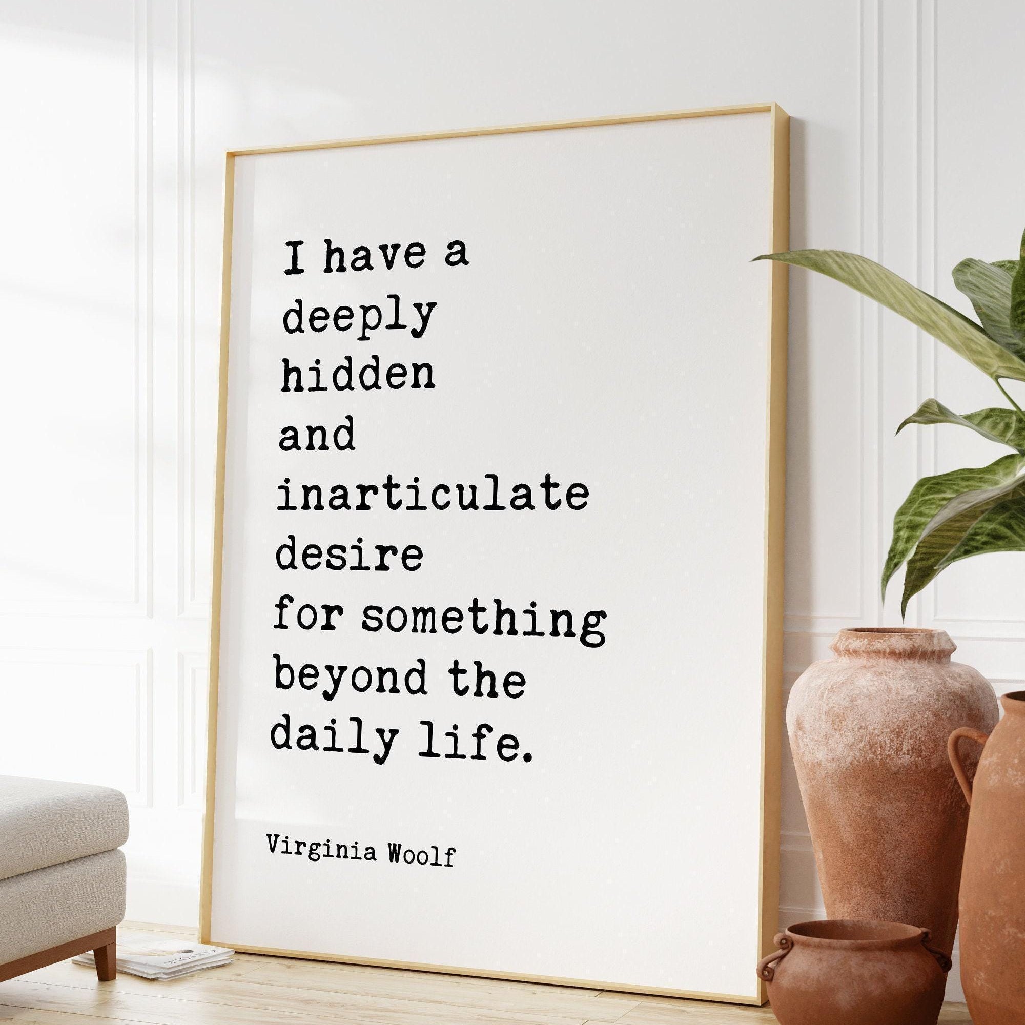 I have a deeply hidden and inarticulate... beyond the daily life. • Virginia Woolf Quote • Typography Art Print • The Voyage Out (1915)