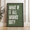 What If It All Works Out Typography Art Print • Good Vibes • Inspirational • Gift Idea