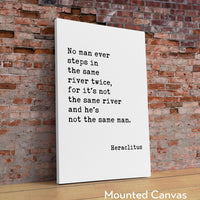 No man ever steps in the same river twice, for it's not the same river and he's not the same man. Heraclitus Quote Typography Art Print