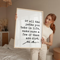 Of all the paths you take in life, make sure a few of them are dirt. - John Muir Quote - Typography Art Print - Nature Lover, Hike, Camp
