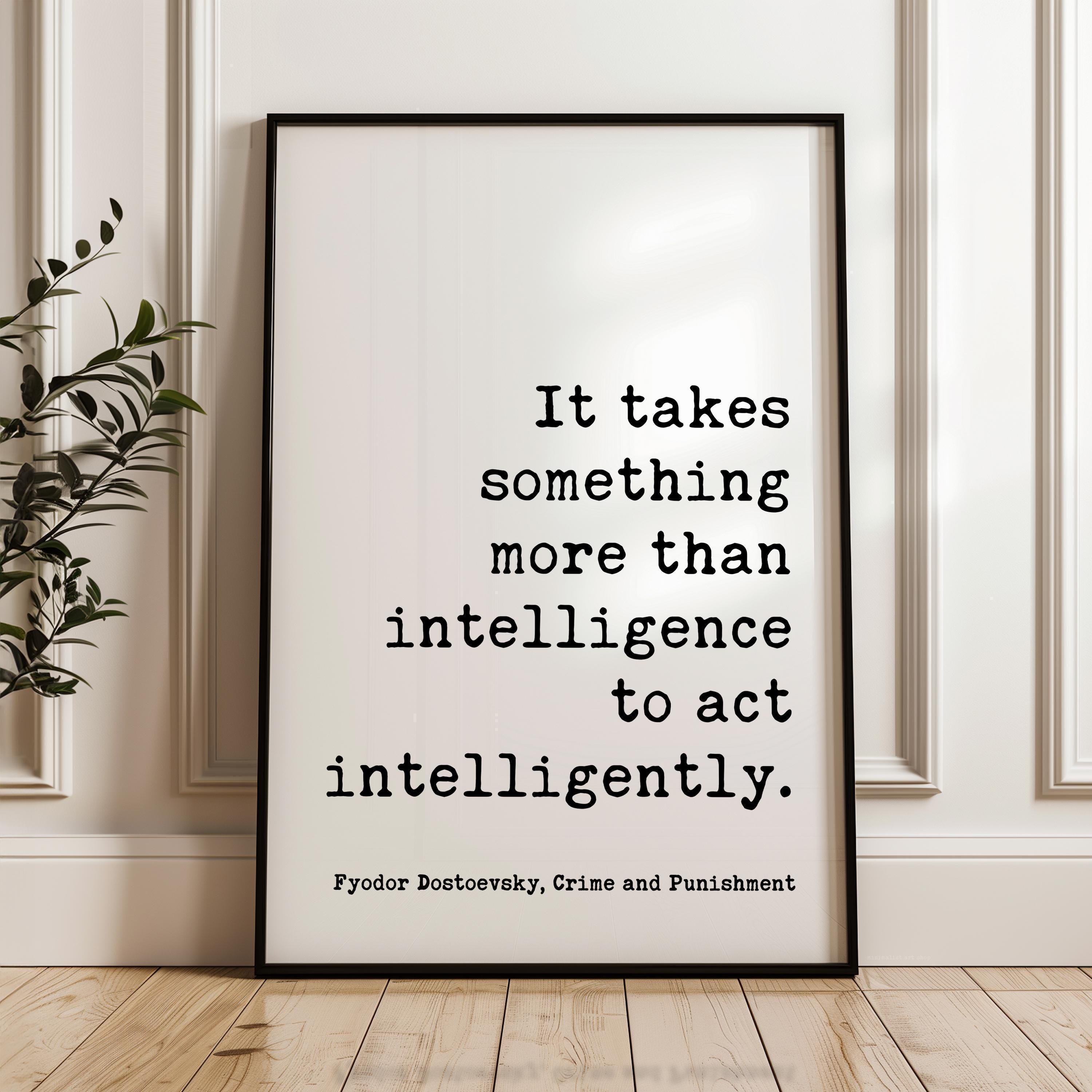 It takes something more than intelligence to act intelligently. Art Print,  Fyodor Dostoevsky Quote -  Crime and Punishment - Literature