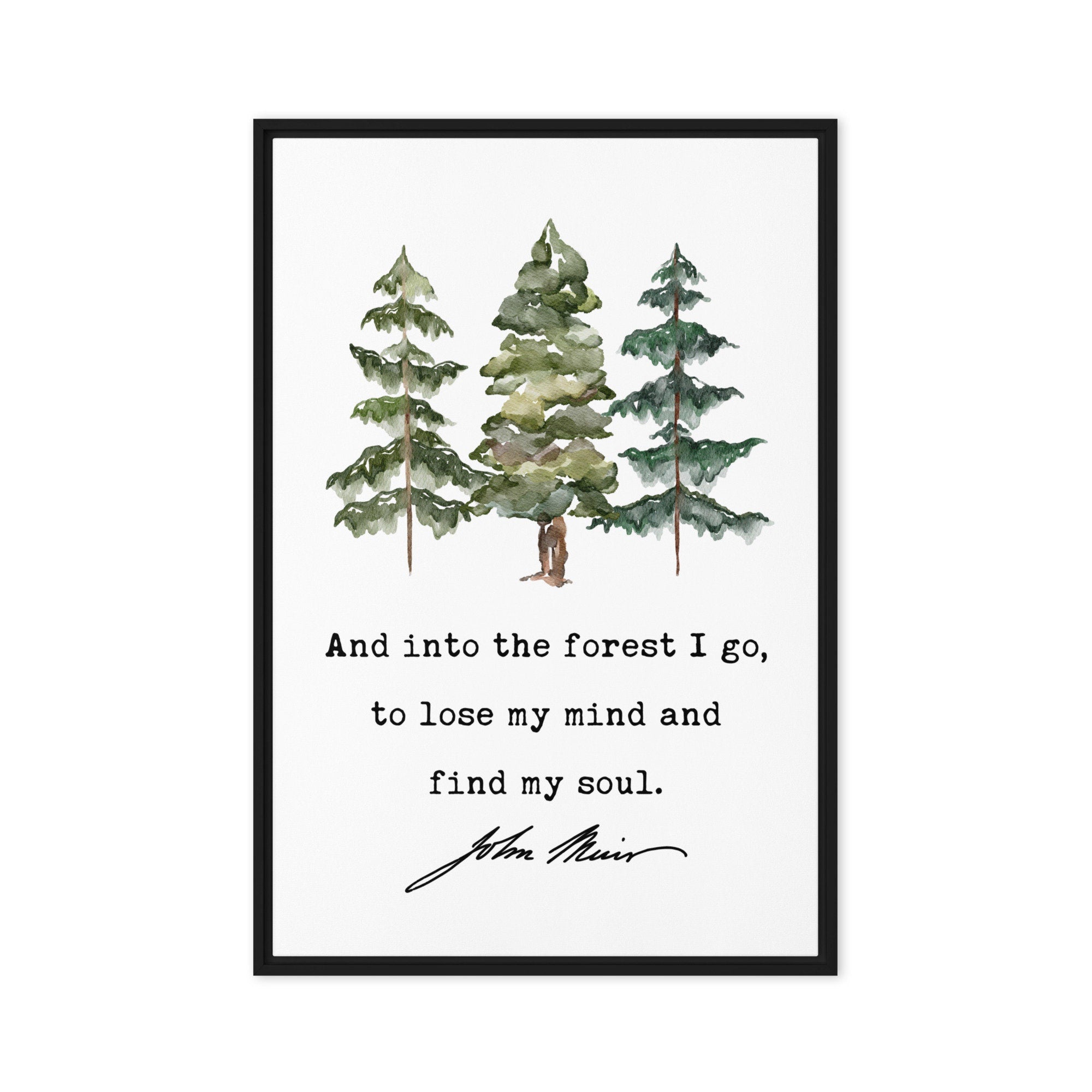 John Muir Quote,  And into the forest I go, to lose my mind and find my soul.  Framed Canvas Art Print with Watercolor Trees