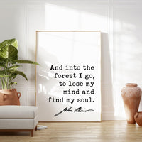 And into the forest I go, to lose my mind and find my soul. John Muir Quote Typography Art Print • Nature Lover