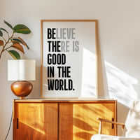Believe There Is Good In The World  (Be The Good) Print, Inspirational Typography Wall Art