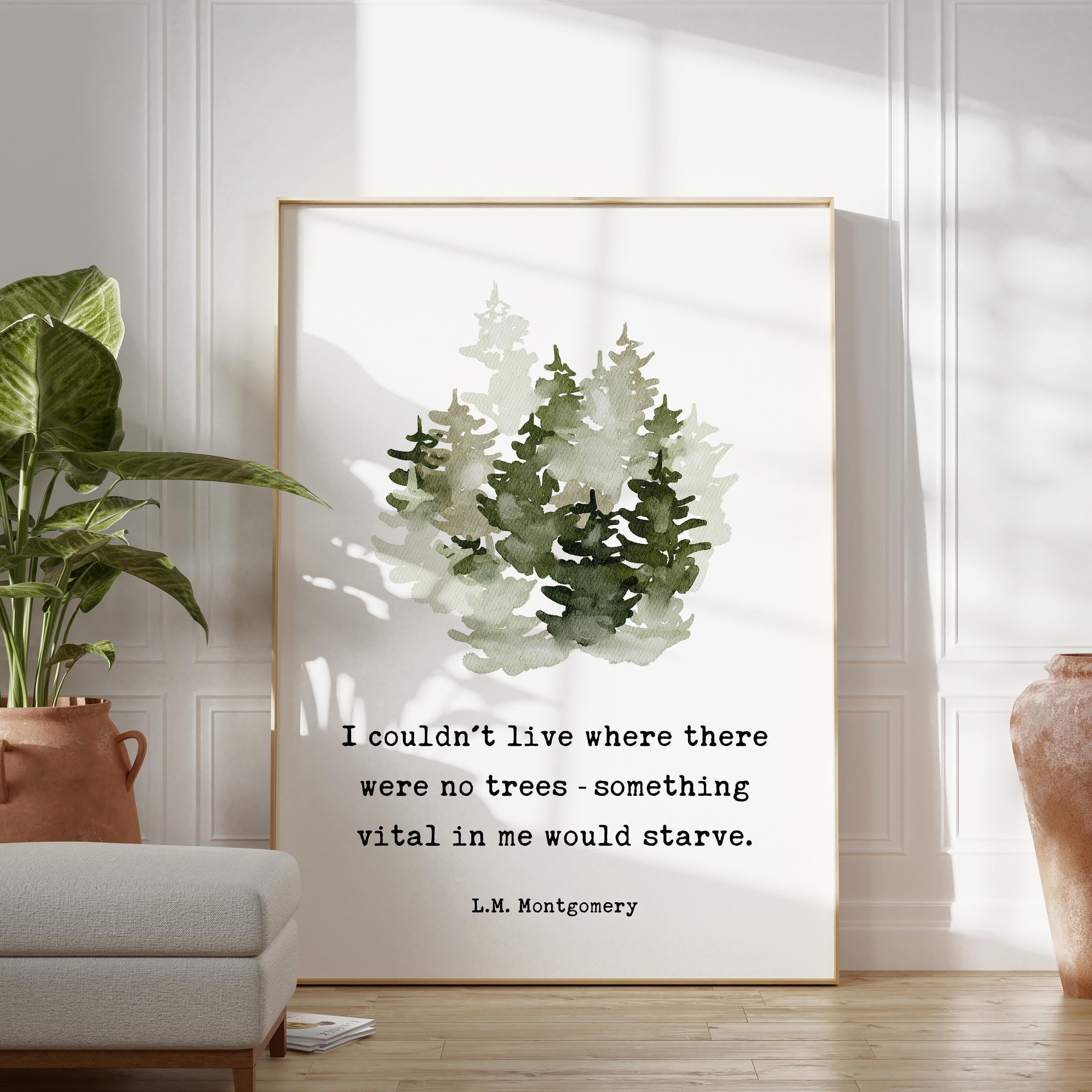 I couldn't live where there were no trees,  something vital in me would starve. L.M. Montgomery Quote Art Print w/ Watercolor Trees,  1917