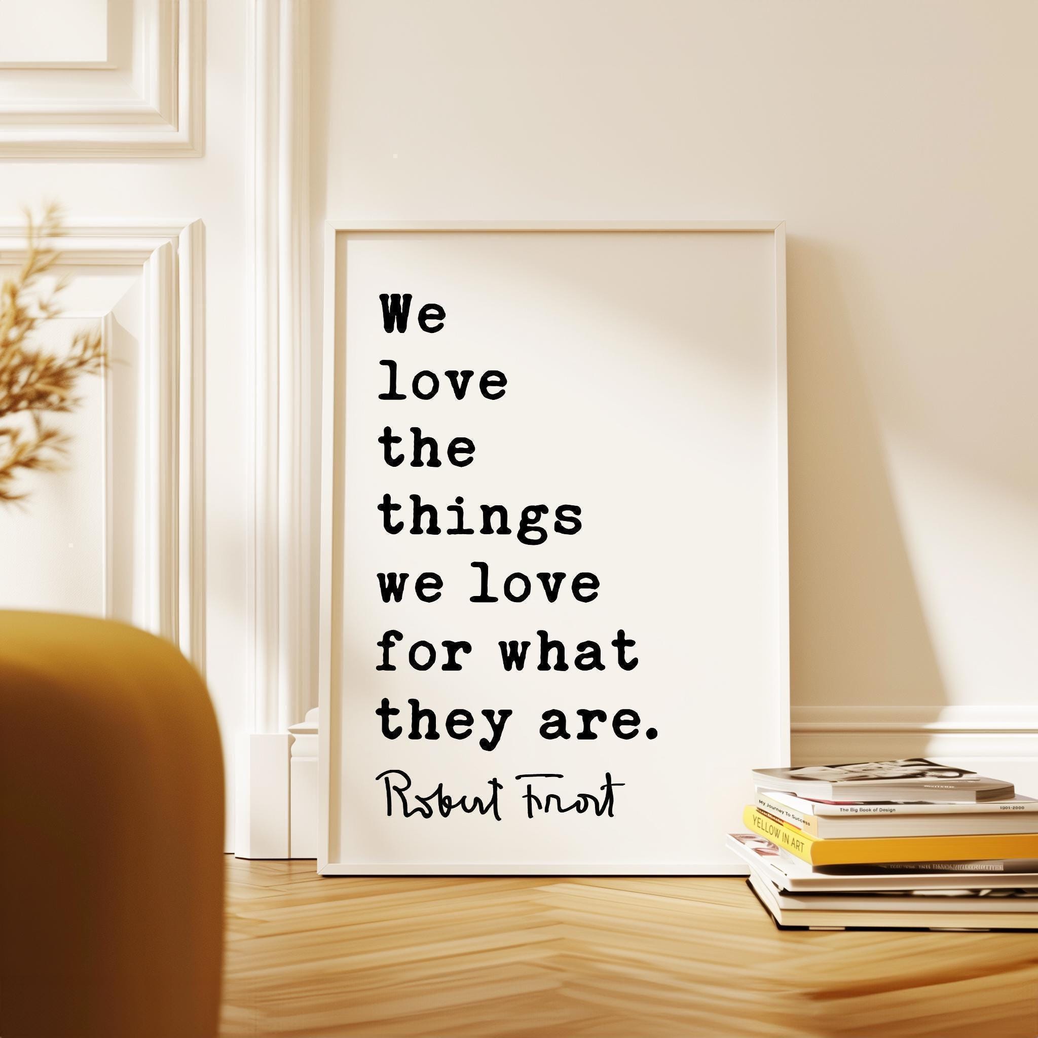 We love the things we love for what they are.,  Robert Frost Quote,  Hyla Brook,  Typography Art Print,   (1916)