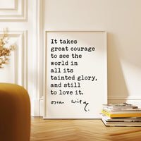 It takes great courage to see the world in all its tainted glory, and still to love it.,  Oscar Wilde Quote,  Typography Art Print