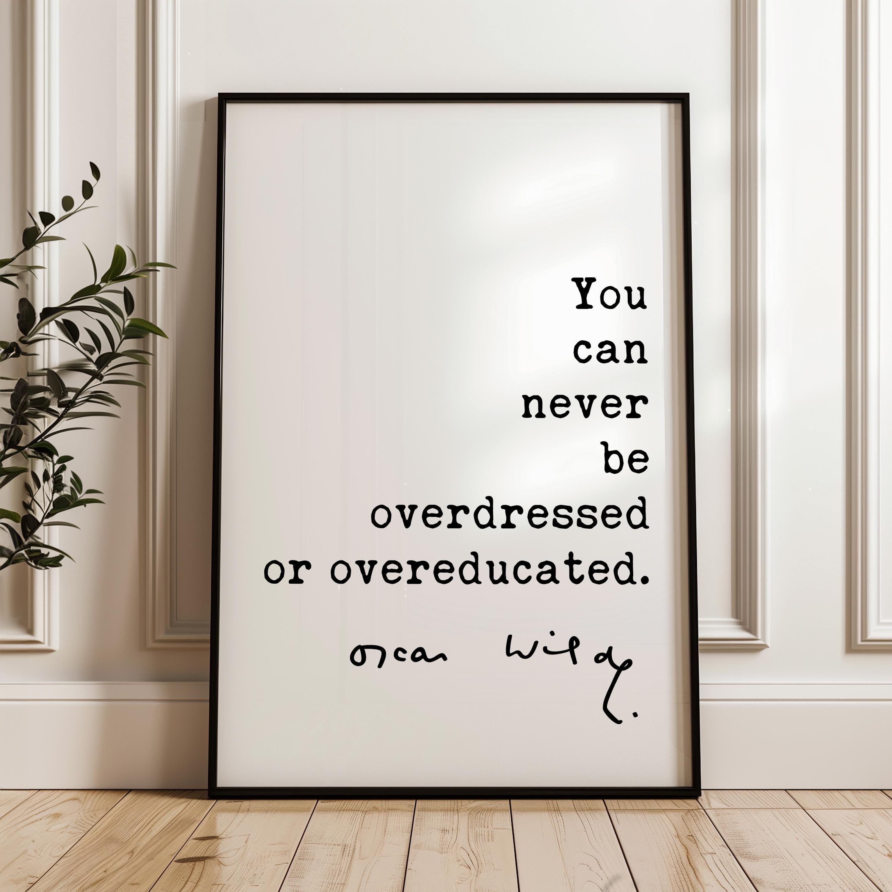 You can never be overdressed or overeducated.,  Oscar Wilde Quote Typography Art Print