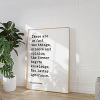 There are in fact two things, science and opinion; the former begets knowledge, the latter ignorance. Hippocrates Quote Art Print