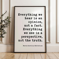 Everything we hear is an opinion, not a fact. Everything we see is a perspective, not the truth.,  Marcus Aurelius,  Meditations,  Art Print