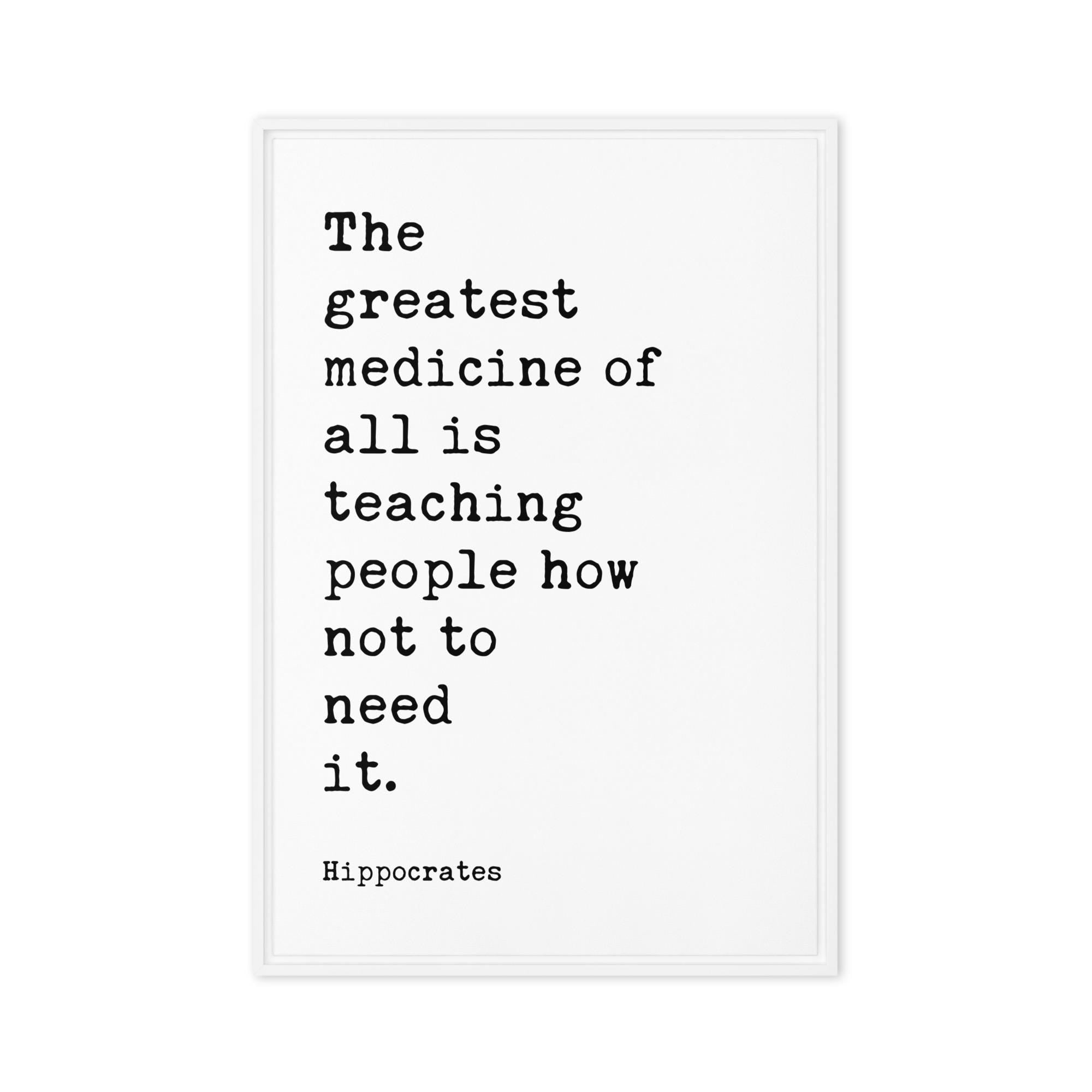 The greatest medicine of all is teaching people how not to need it. Hippocrates Quote,  Framed Canvas Art Print