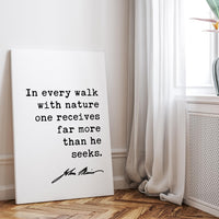 In every walk with nature one receives far more than he seeks. John Muir Quote Canvas Art Print
