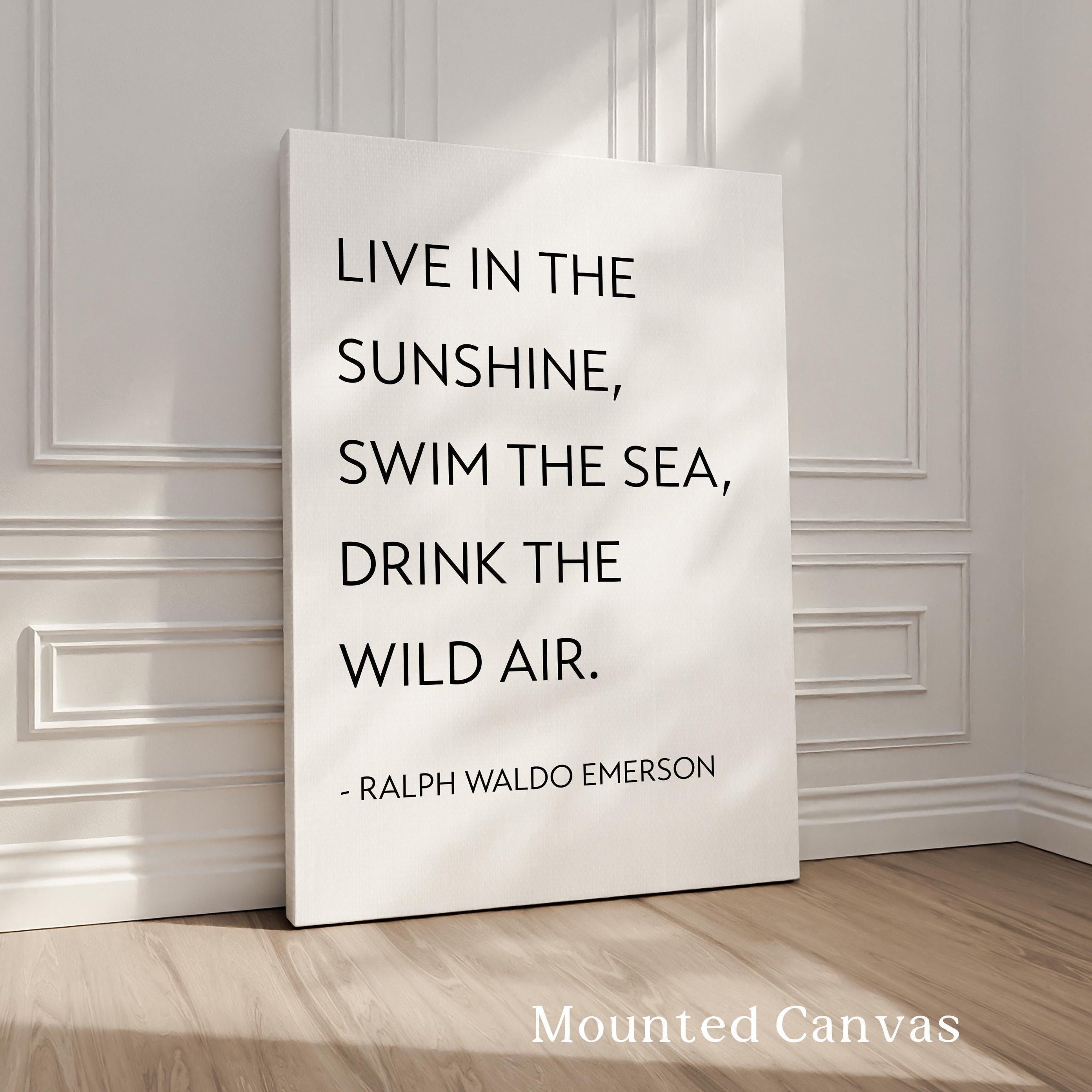 Live in the sunshine, swim the sea, drink the wild air. Ralph Waldo Emerson Quote,  Typography Art Print (1860)