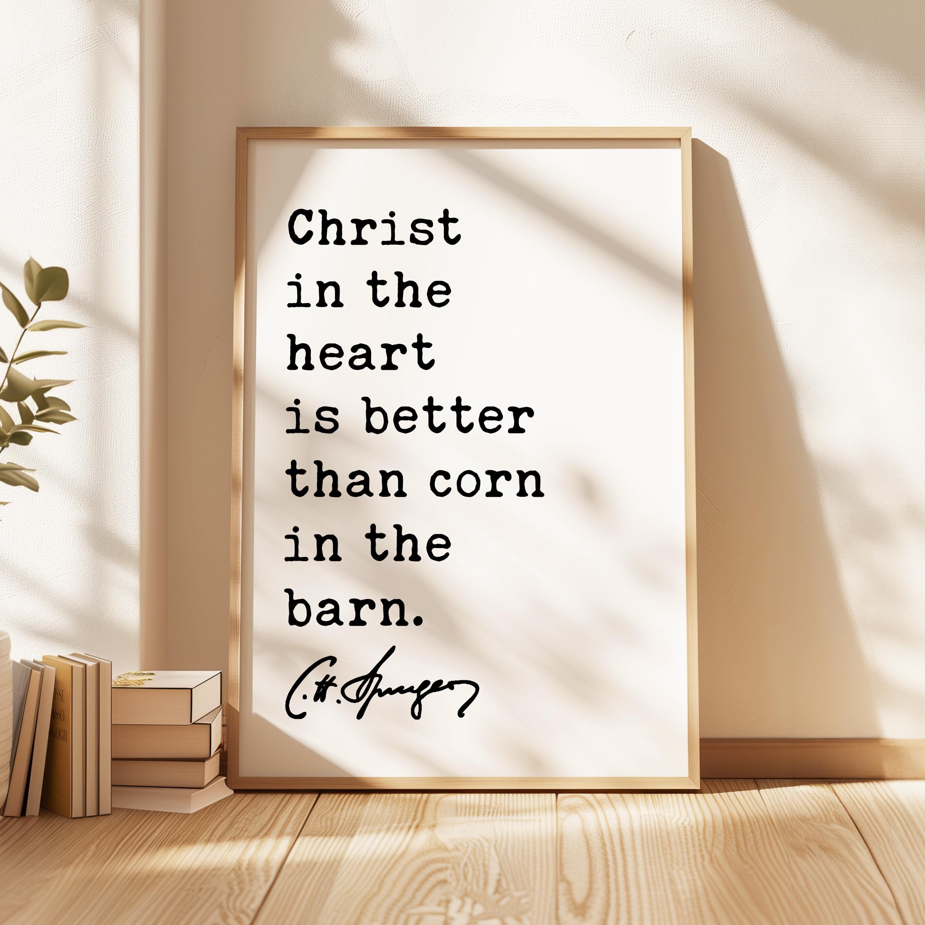 Charles Spurgeon Quote,  Christ in the heart is better than corn in the barn. Typography Art Print