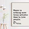 Vincent van Gogh Quote,  There Is Nothing More Truly Artistic Than To Love People Art Print Typography Wall Decor