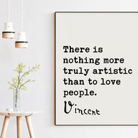 Vincent van Gogh Quote,  There Is Nothing More Truly Artistic Than To Love People Art Print Typography Wall Decor