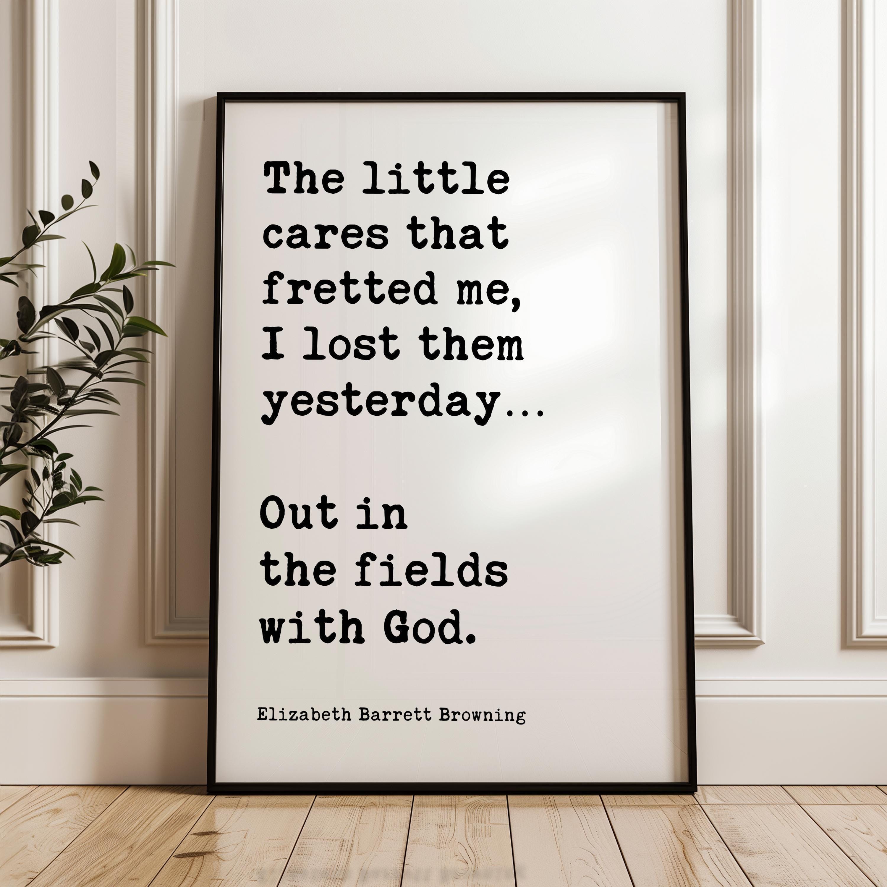 The little cares that fretted me, I lost them… Out in the fields with God. ,  Elizabeth Barrett Browning Quote,    Typography Art Print