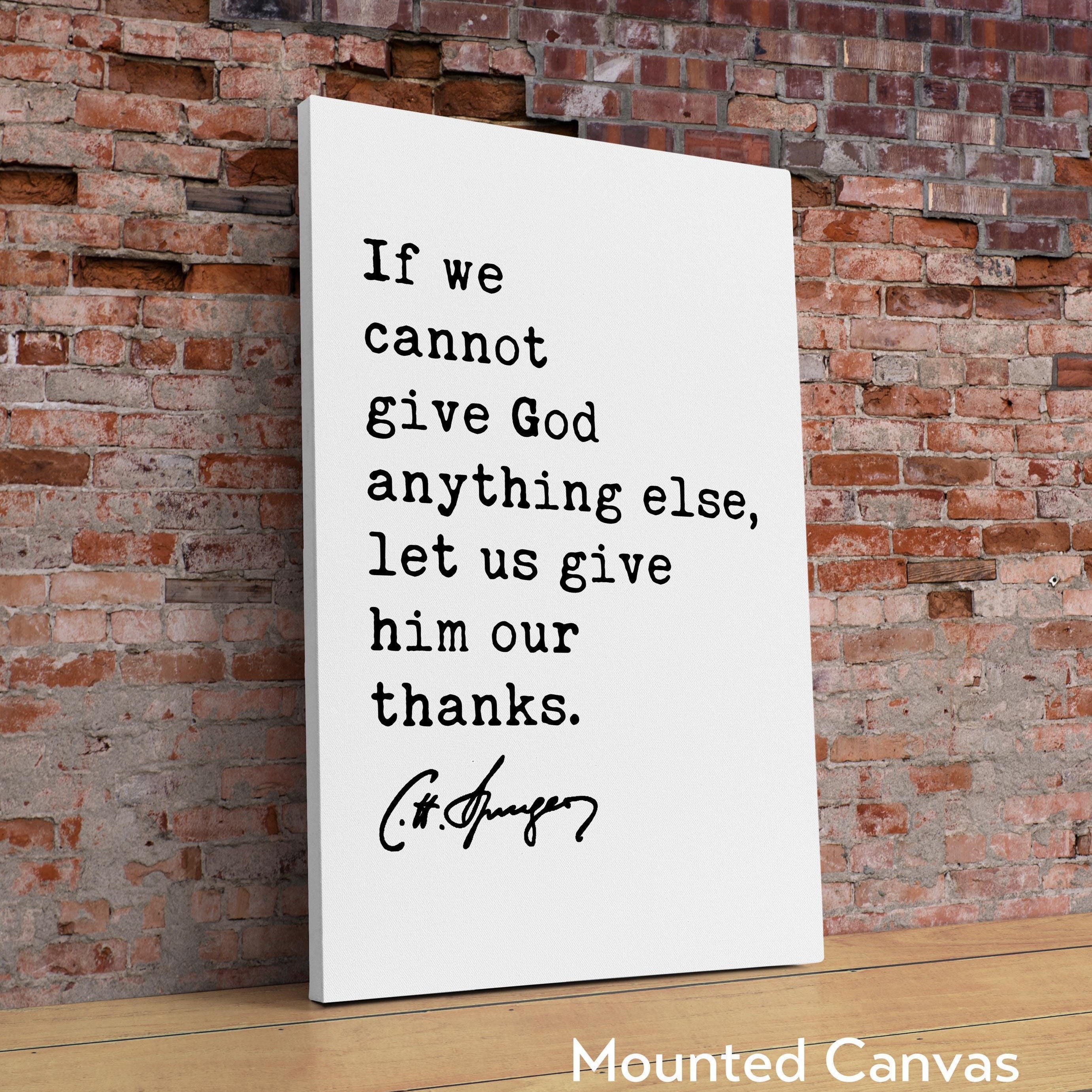 If we cannot give God anything else, let us give him our thanks. Charles Spurgeon Quote Typography Art Print