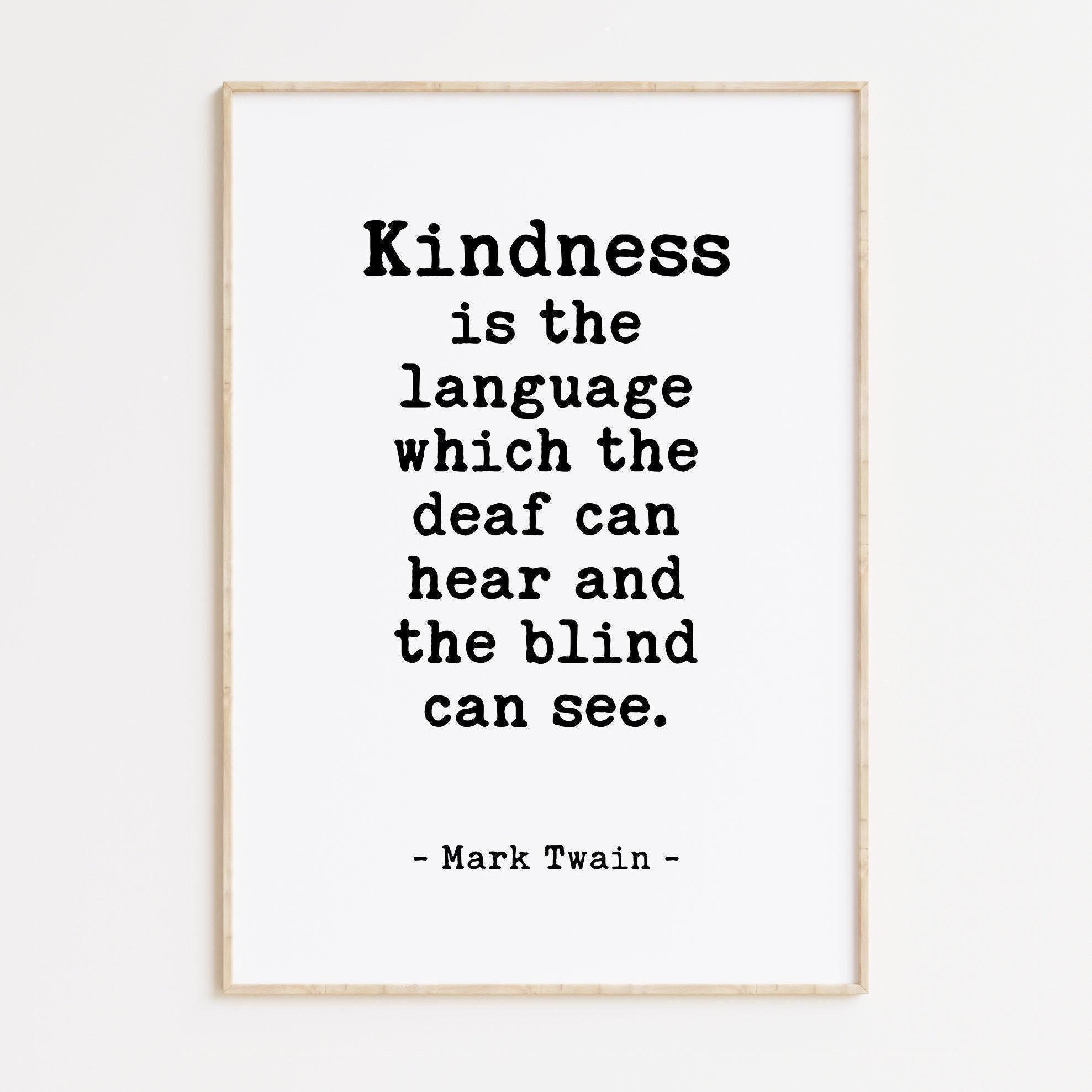 Kindness is the language which the deaf can hear and the blind can see. - Mark Twain Quote Typography Art Print