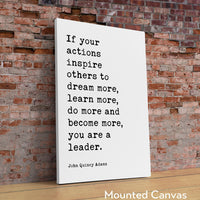 If your actions inspire others to dream more, learn more, do more and become more, you are a leader. John Quincy Adams Quote Art Print