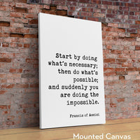 Francis of Assisi Quote - Start by doing what's necessary; ... and suddenly you are doing the impossible. Art Print - Inspirational