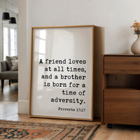 A friend loves at all times, and a brother is born for a time of adversity. Typography Art Print • Proverbs 17:17 • Faith