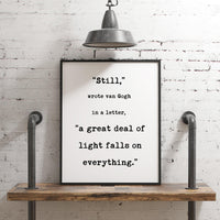 Still, a great deal of light falls on everything. Van Gogh Quotes,  Typography Print - Home Wall Decor - Inspirational Minimalist