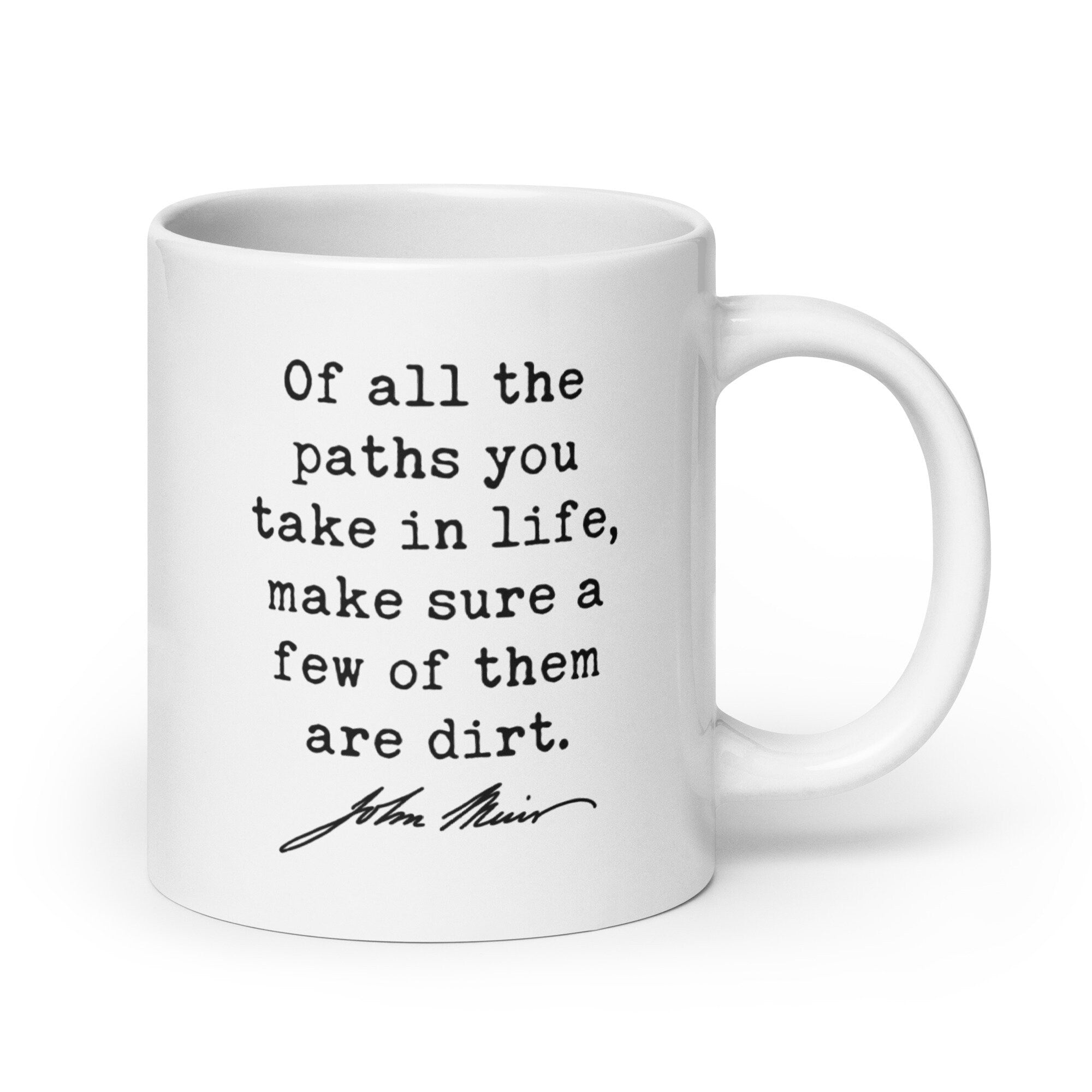 Of all the paths you take in life, make sure a few of them are dirt. John Muir Quote - Coffee Tea Mug