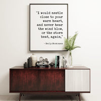 I would nestle close to your warm heart, and never hear the wind blow, or the storm beat, again.,  Emily Dickinson Typography Print