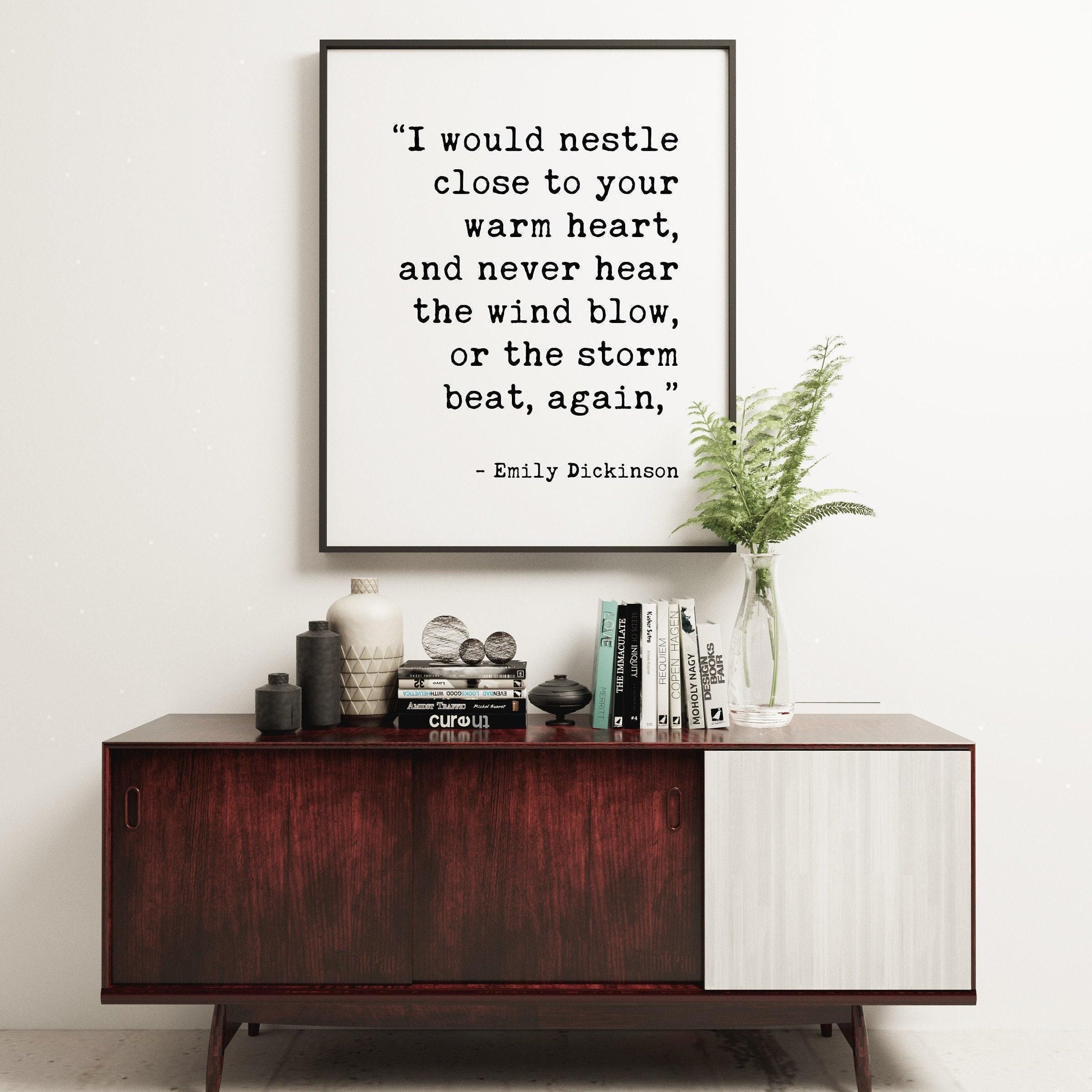 I would nestle close to your warm heart, and never hear the wind blow, or the storm beat, again.,  Emily Dickinson Typography Print