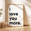 I Love You More Typography Art Print,  Love,  Romance,  Wedding,   Anniversary,  Gift Ideas