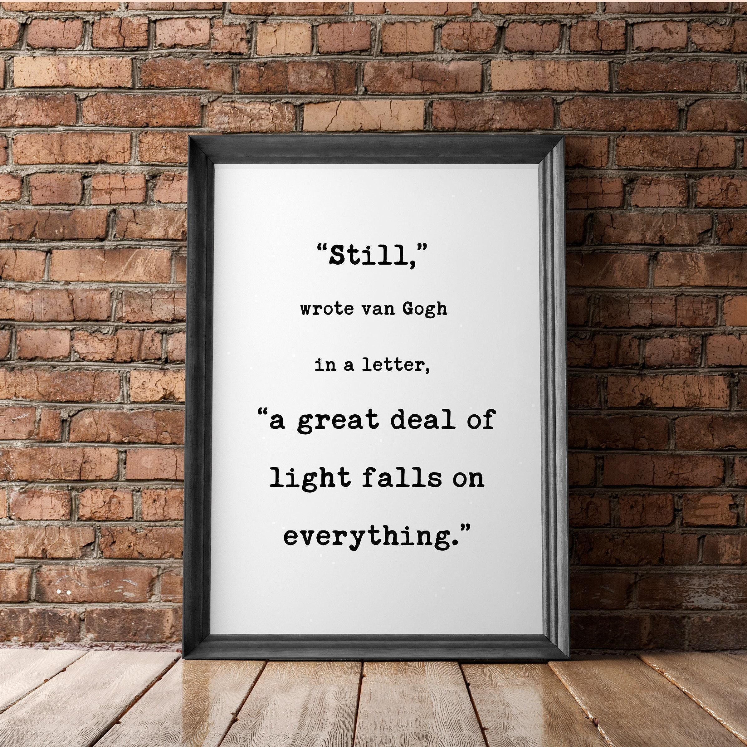 Still, a great deal of light falls on everything. Van Gogh Quotes,  Typography Print - Home Wall Decor - Inspirational Minimalist