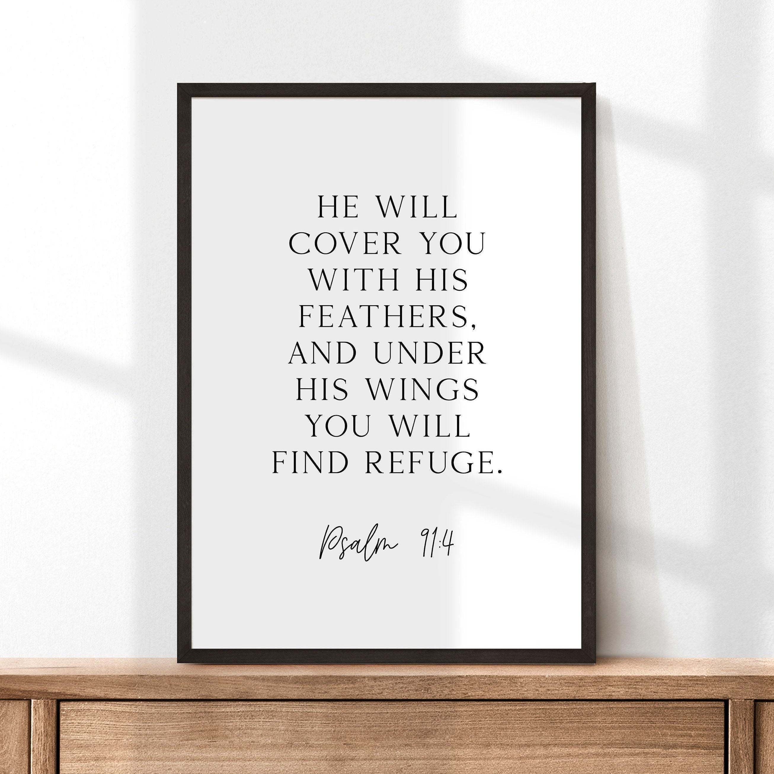 Psalm 91:4  He will cover you with His feathers, and under His wings you will find refuge. Art Print,  Faith - Religious - Scripture